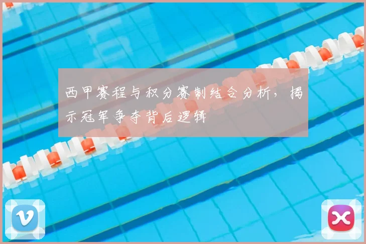 西甲赛程与积分赛制结合分析，揭示冠军争夺背后逻辑